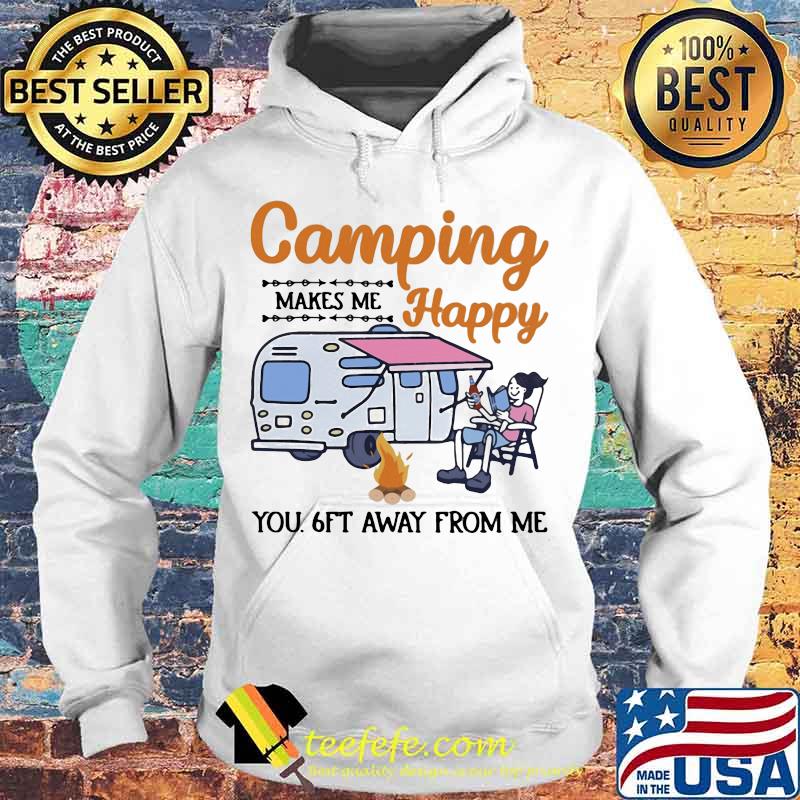 Camping makes me happy you 6Ft away from me s Hoodie Camping makes me happy you 6Ft away from me s Hoodie