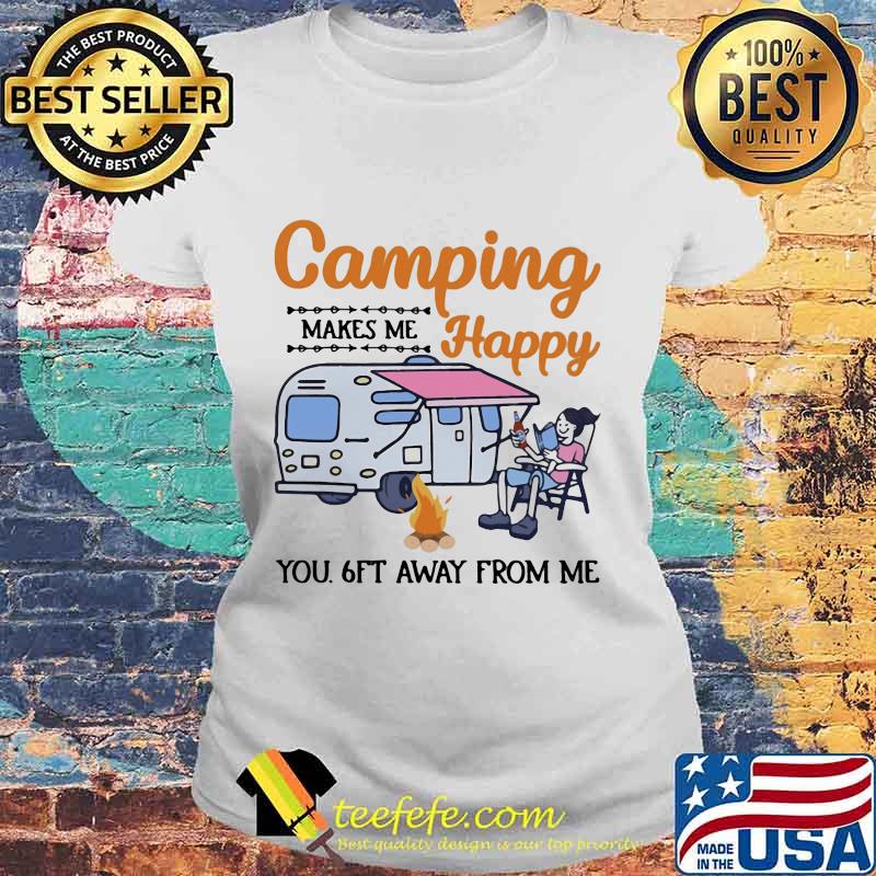 Camping makes me happy you 6Ft away from me s Laides tee Camping makes me happy you 6Ft away from me s Laides tee