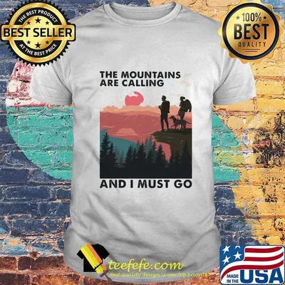 Camping The mountains are calling and I must go shirt