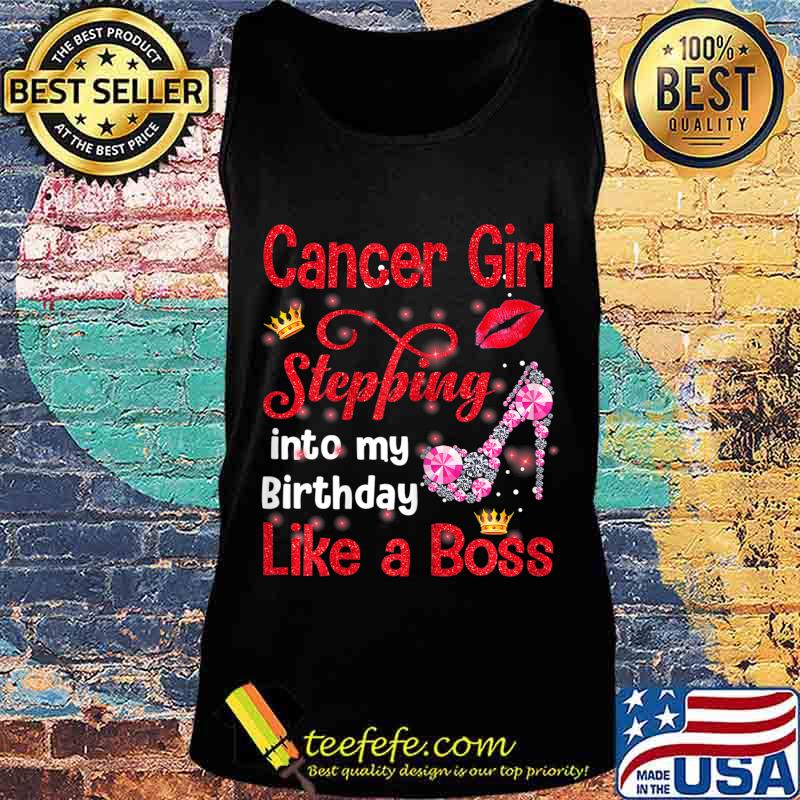 Cancer Girl Stepping Into My Birthday Like A Boss T-Shirt Tank top Cancer Girl Stepping Into My Birthday Like A Boss T-Shirt Tank top