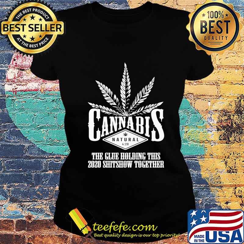 Cannabis The Glue Holding This 2020 Shitshow Together Shirt Ladies tee Cannabis The Glue Holding This 2020 Shitshow Together Shirt Ladies tee