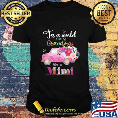 Car flower In a world full of grandmas be a mimi shirt
