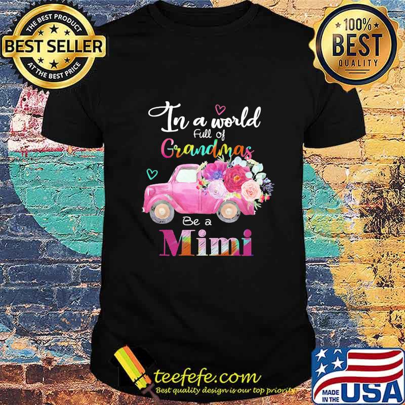 Car flower In a world full of grandmas be a mimi shirt Car flower In a world full of grandmas be a mimi shirt
