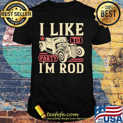 Car i like to party i'm rod shirt
