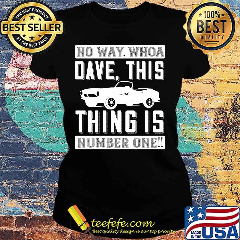 Car no way whoa dave this thing is number one s Ladies tee Car no way whoa dave this thing is number one s Ladies tee