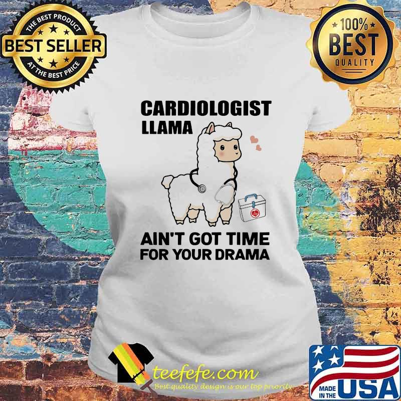 Cardiologist Llama Ain't Got Time For Your Drama Shirt Laides tee Cardiologist Llama Ain't Got Time For Your Drama Shirt Laides tee