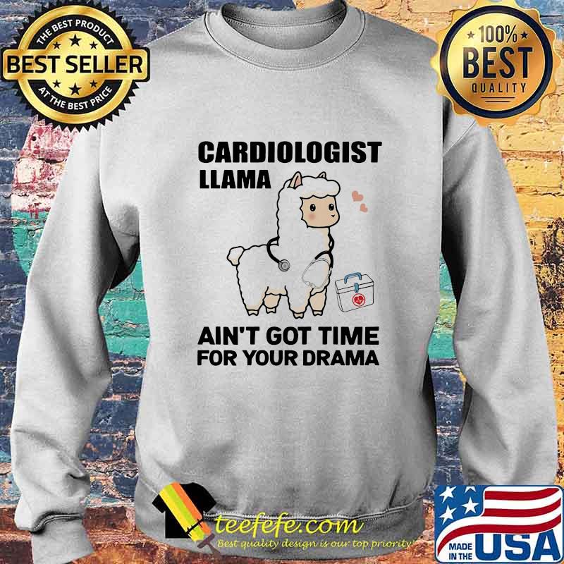 Cardiologist Llama Ain't Got Time For Your Drama Shirt Sweater Cardiologist Llama Ain't Got Time For Your Drama Shirt Sweater