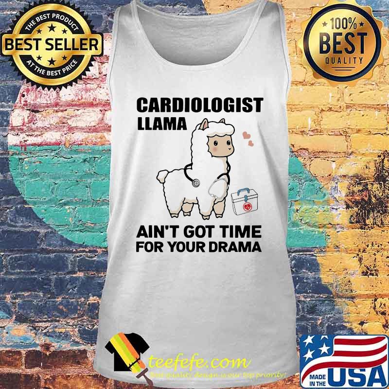 Cardiologist Llama Ain't Got Time For Your Drama Shirt Tank top Cardiologist Llama Ain't Got Time For Your Drama Shirt Tank top