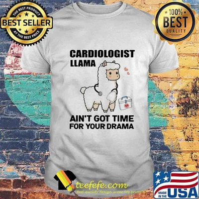 Cardiologist Llama Ain't Got Time For Your Drama Shirt