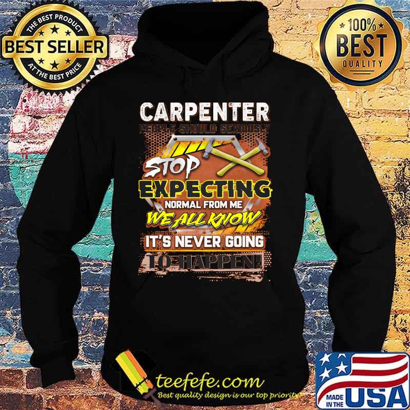 Carpenter stop expecting normal from me we all know it's never going to happen s Hoodie Carpenter stop expecting normal from me we all know it's never going to happen s Hoodie