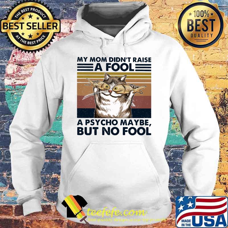Cat And Fish My mom didn't raise a fool a psycho maybe but no fool vintage retro s Hoodie Cat And Fish My mom didn't raise a fool a psycho maybe but no fool vintage retro s Hoodie