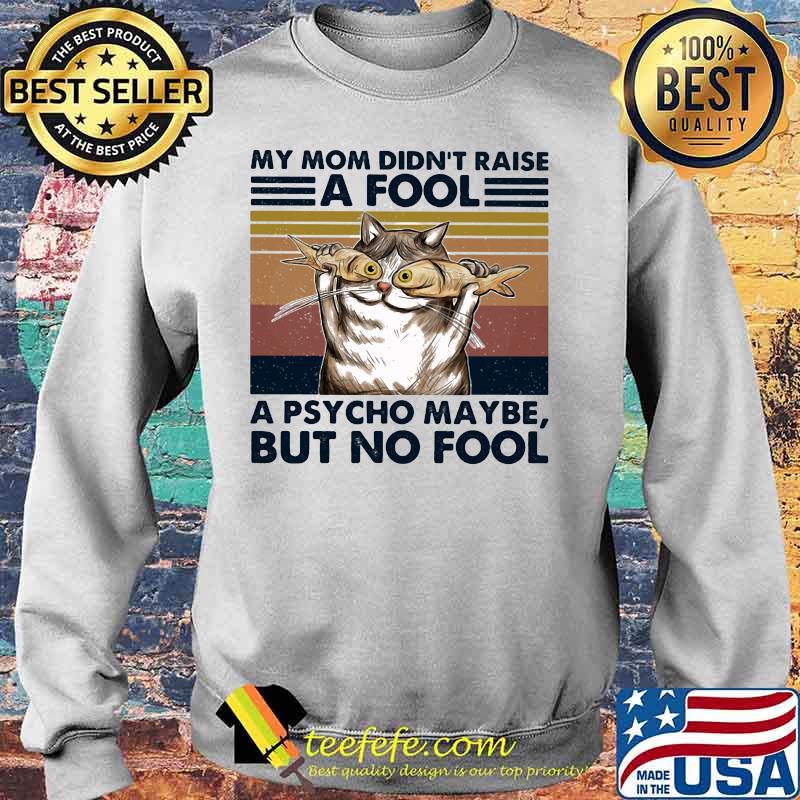 Cat And Fish My mom didn't raise a fool a psycho maybe but no fool vintage retro s Sweater Cat And Fish My mom didn't raise a fool a psycho maybe but no fool vintage retro s Sweater