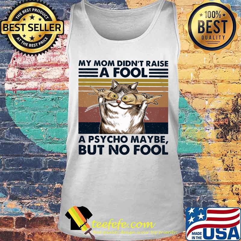 Cat And Fish My mom didn't raise a fool a psycho maybe but no fool vintage retro s Tank top Cat And Fish My mom didn't raise a fool a psycho maybe but no fool vintage retro s Tank top