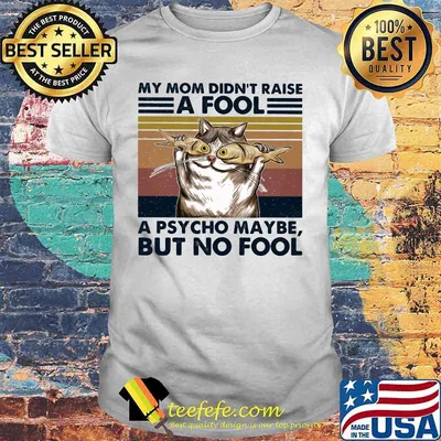 Cat And Fish My mom didn't raise a fool a psycho maybe but no fool vintage retro shirt