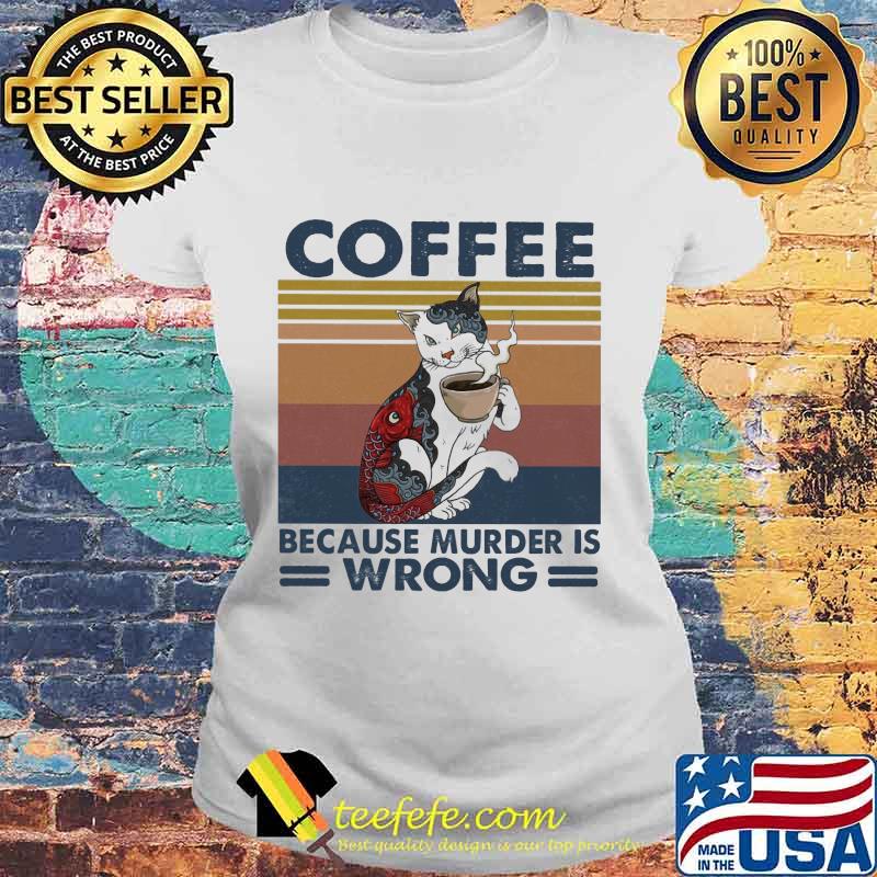 Cat coffee because murder is wrong vintage retro s Laides tee Cat coffee because murder is wrong vintage retro s Laides tee