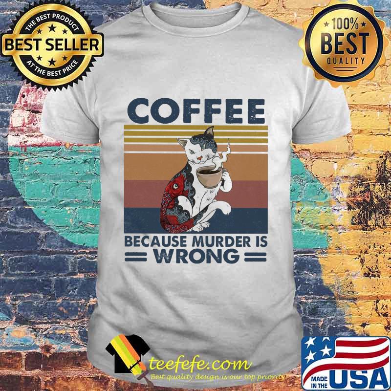 Cat coffee because murder is wrong vintage retro shirt