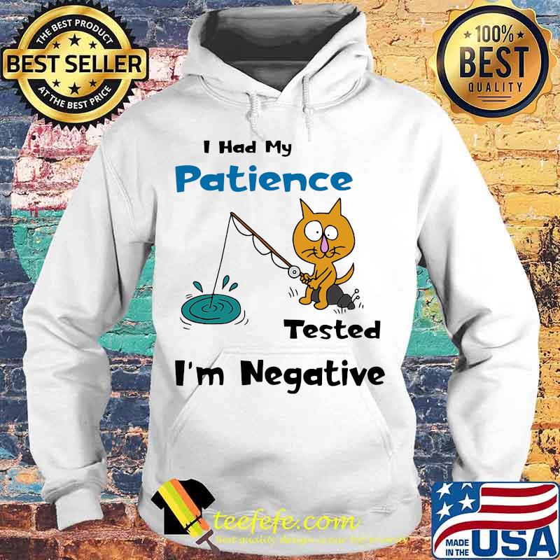 Cat fishing I had my patience tested I'm negative s Hoodie Cat fishing I had my patience tested I'm negative s Hoodie