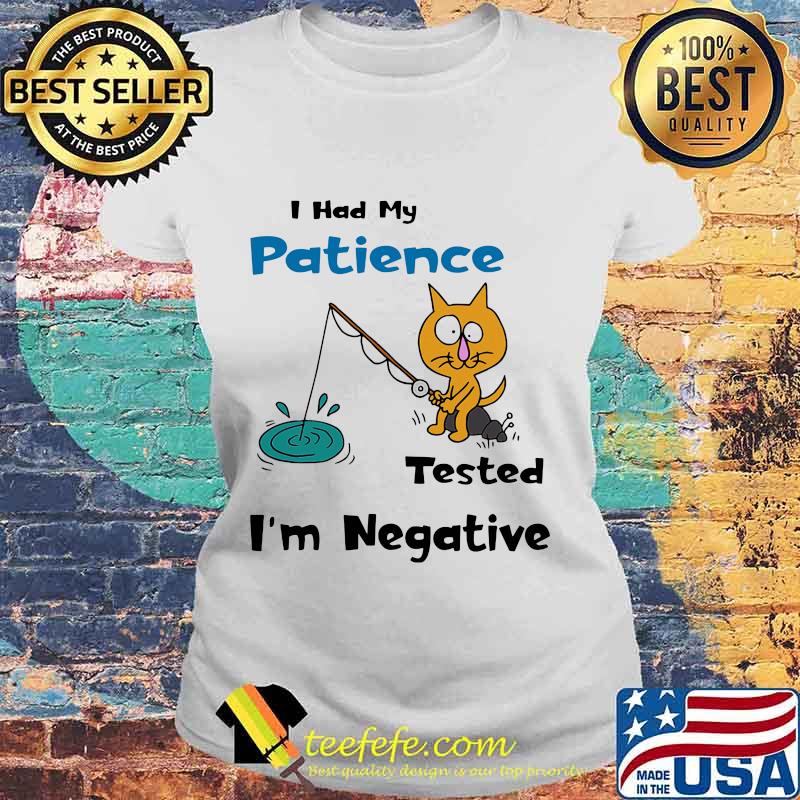 Cat fishing I had my patience tested I'm negative s Laides tee Cat fishing I had my patience tested I'm negative s Laides tee