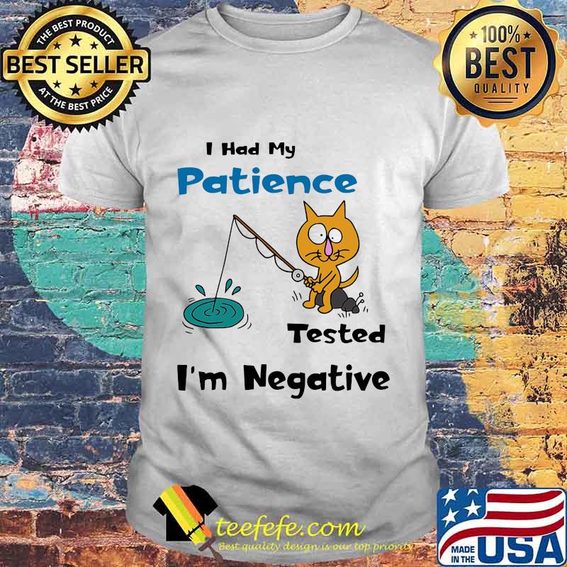 Cat fishing I had my patience tested I'm negative shirt Cat fishing I had my patience tested I'm negative shirt