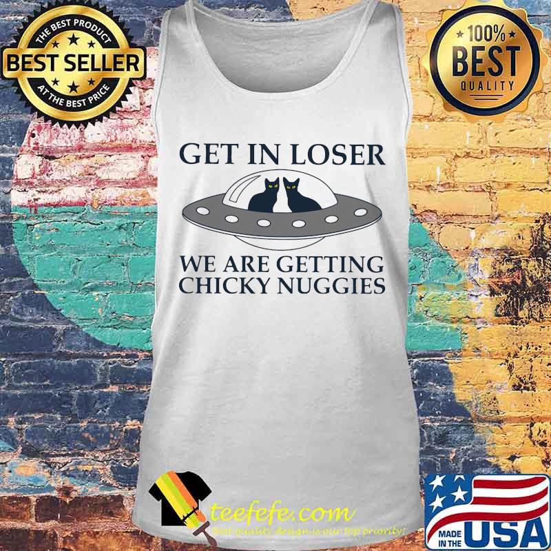 Cat Get in loser we are getting chicky nuggies s Tank top Cat Get in loser we are getting chicky nuggies s Tank top