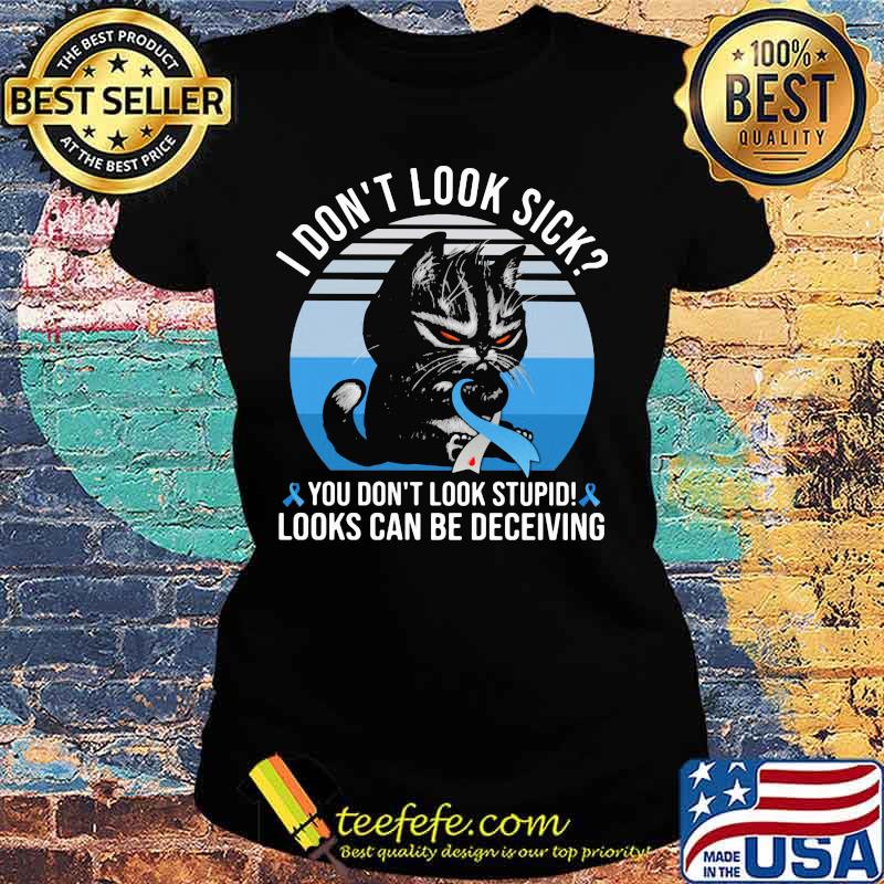 Cat i don't sick you don't stupid looks can be deceiving cancer awareness vintage retro s Ladies tee Cat i don't sick you don't stupid looks can be deceiving cancer awareness vintage retro s Ladies tee