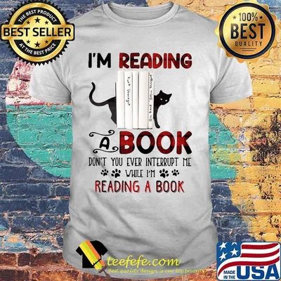 Cat i'm reading a book don't you ever interrupt me while i'm reading a book shirt