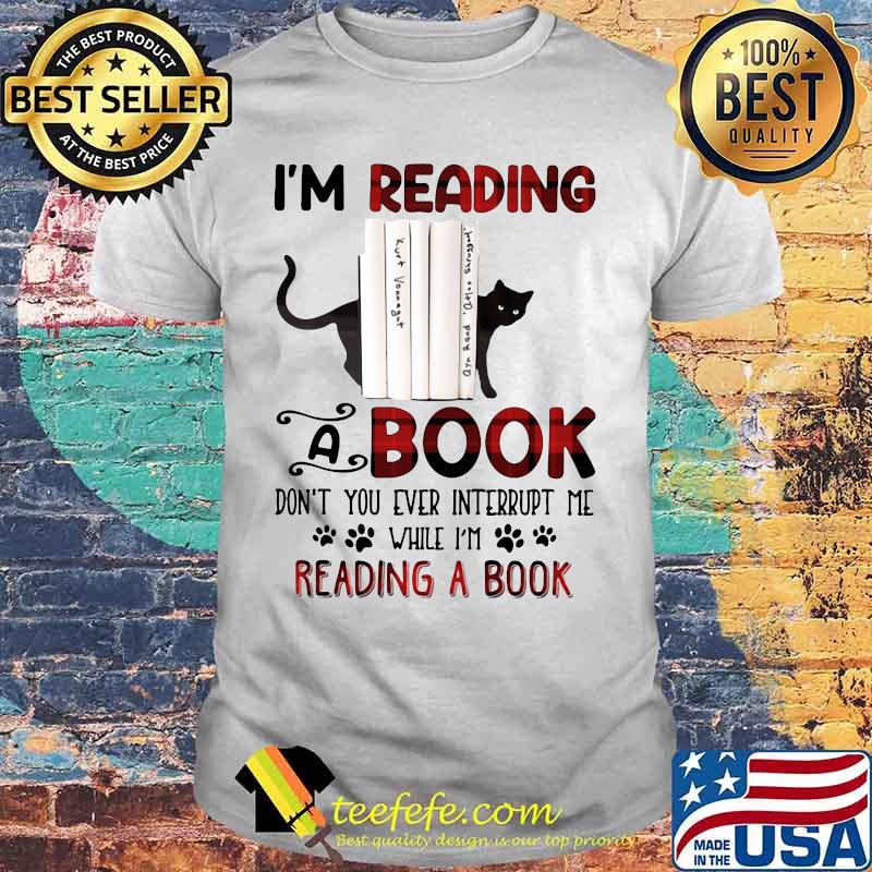 Cat i'm reading a book don't you ever interrupt me while i'm reading a book shirt Cat i'm reading a book don't you ever interrupt me while i'm reading a book shirt