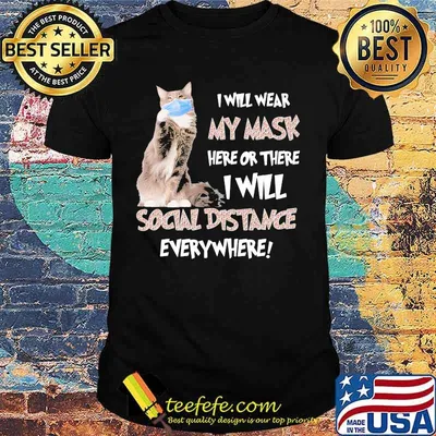 Cat i will wear my mask here or there i will social distancing everywhere shirt