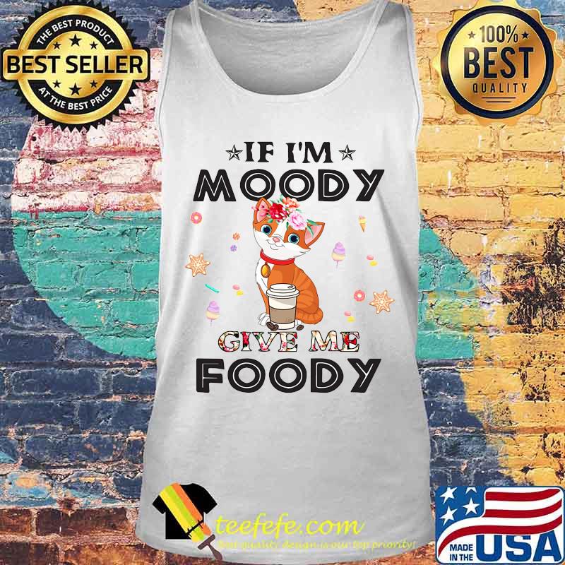 Cat If I'm moody give me foody s Tank top Cat If I'm moody give me foody s Tank top