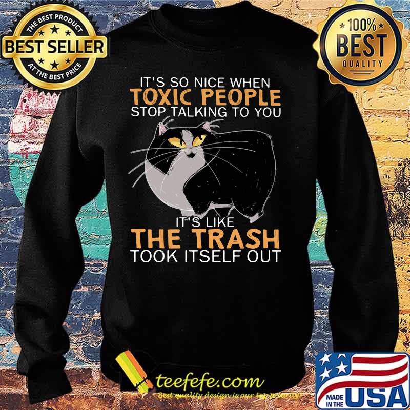 Cat it's so nice when toxic people stop talking to you it''s like the trash took itself out s Sweater Cat it's so nice when toxic people stop talking to you it''s like the trash took itself out s Sweater