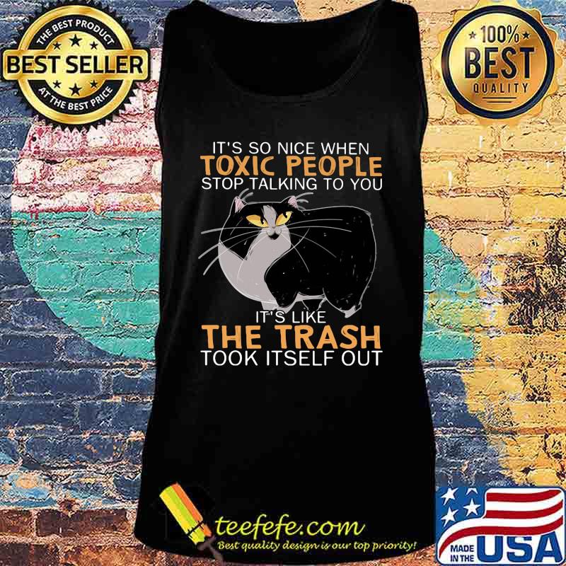 Cat it's so nice when toxic people stop talking to you it''s like the trash took itself out s Tank top Cat it's so nice when toxic people stop talking to you it''s like the trash took itself out s Tank top
