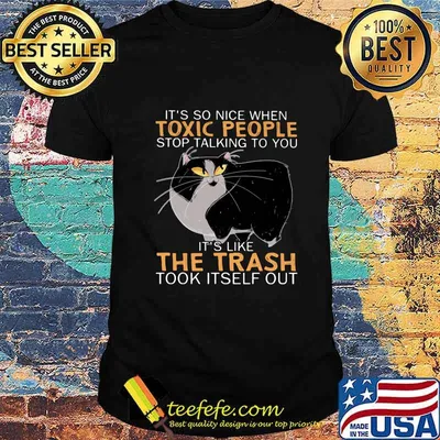 Cat it's so nice when toxic people stop talking to you it''s like the trash took itself out shirt