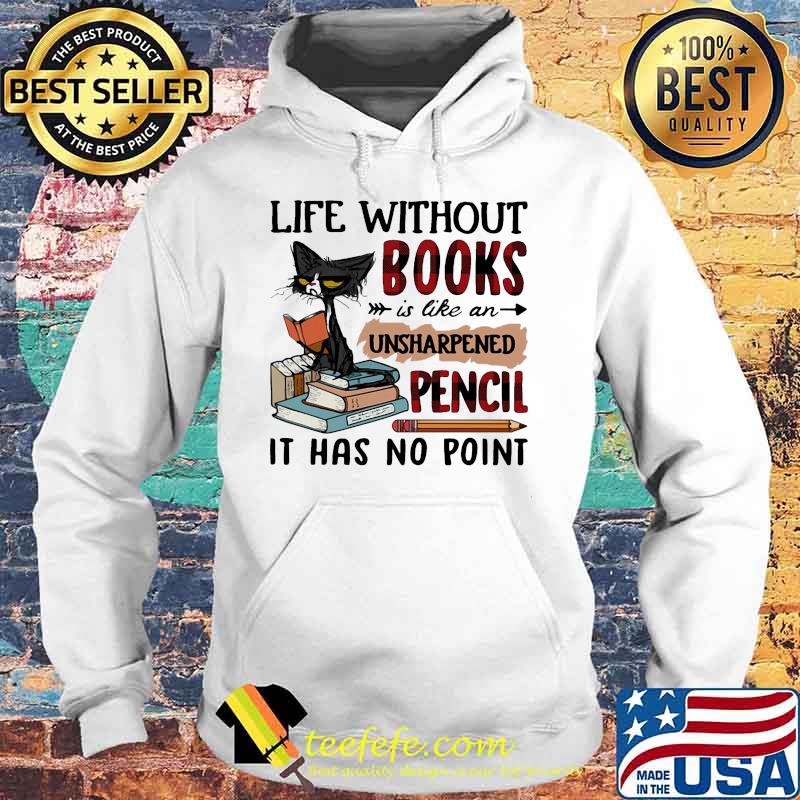 Cat Life without books is like an unsharpened pencil it has no point s Hoodie Cat Life without books is like an unsharpened pencil it has no point s Hoodie