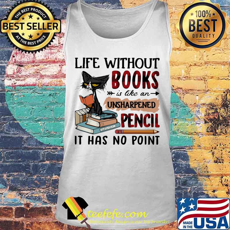 Cat Life without books is like an unsharpened pencil it has no point s Tank top Cat Life without books is like an unsharpened pencil it has no point s Tank top