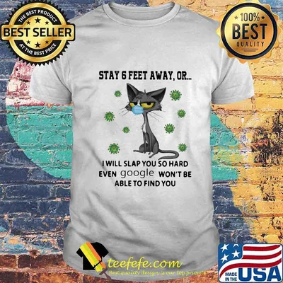 Cat mask stay 6 feet away or i will slap you so hard even google won't be able to find you covid-19 shirt
