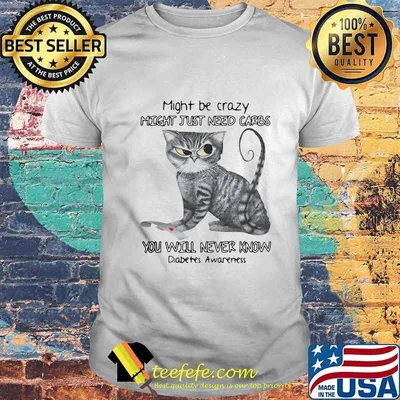 Cat might be crazy might just need carbs you will never know diabetes awareness heart shirt