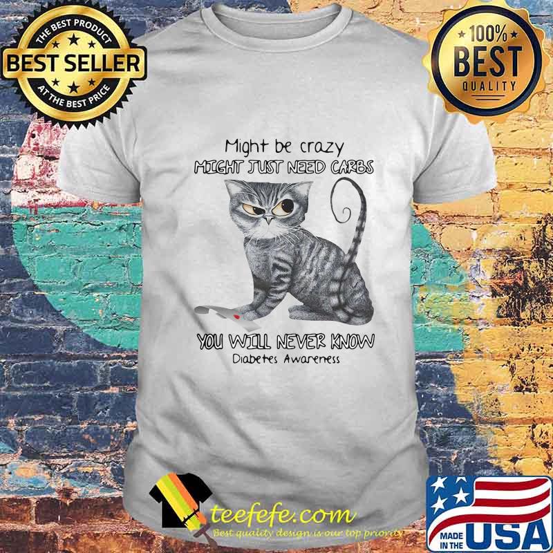Cat might be crazy might just need carbs you will never know diabetes awareness heart shirt