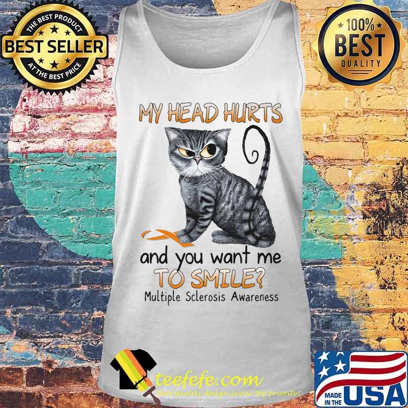 Cat my head hurts and you want me to smile multiple sclerosis awareness s Tank top Cat my head hurts and you want me to smile multiple sclerosis awareness s Tank top