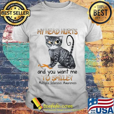 Cat my head hurts and you want me to smile multiple sclerosis awareness shirt