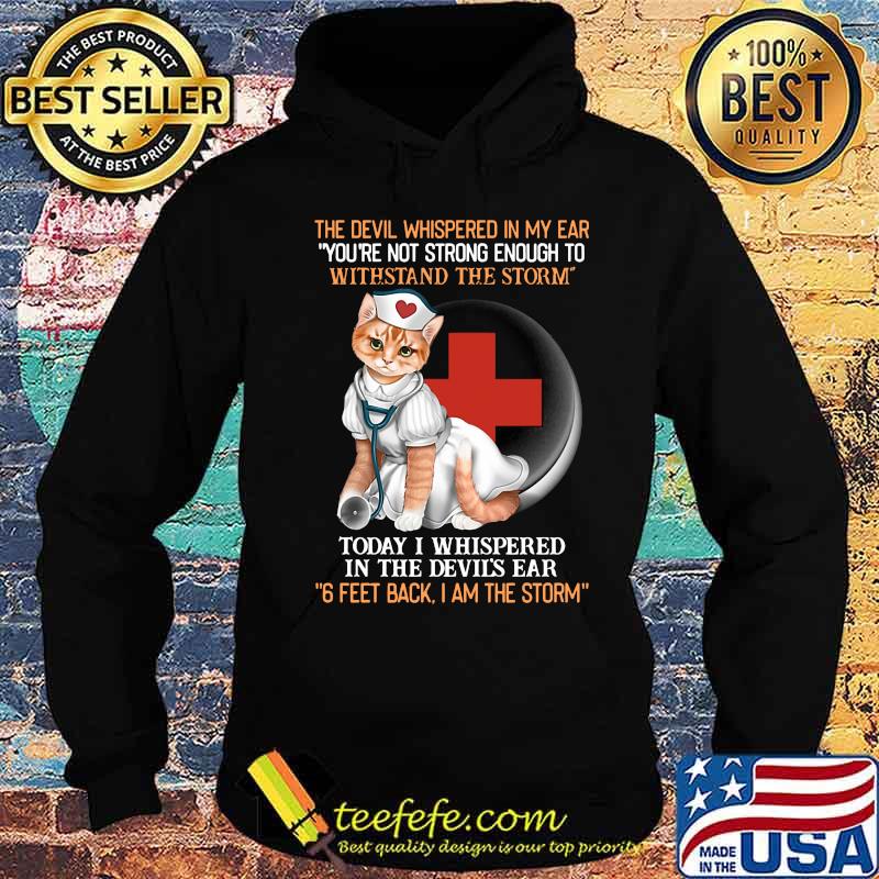Cat nurse the devil whispered in my ear you're strong enough to withstand the storm today i whispered in the devil's ear 6 feet back i am the storm s Hoodie Cat nurse the devil whispered in my ear you're strong enough to withstand the storm today i whispered in the devil's ear 6 feet back i am the storm s Hoodie