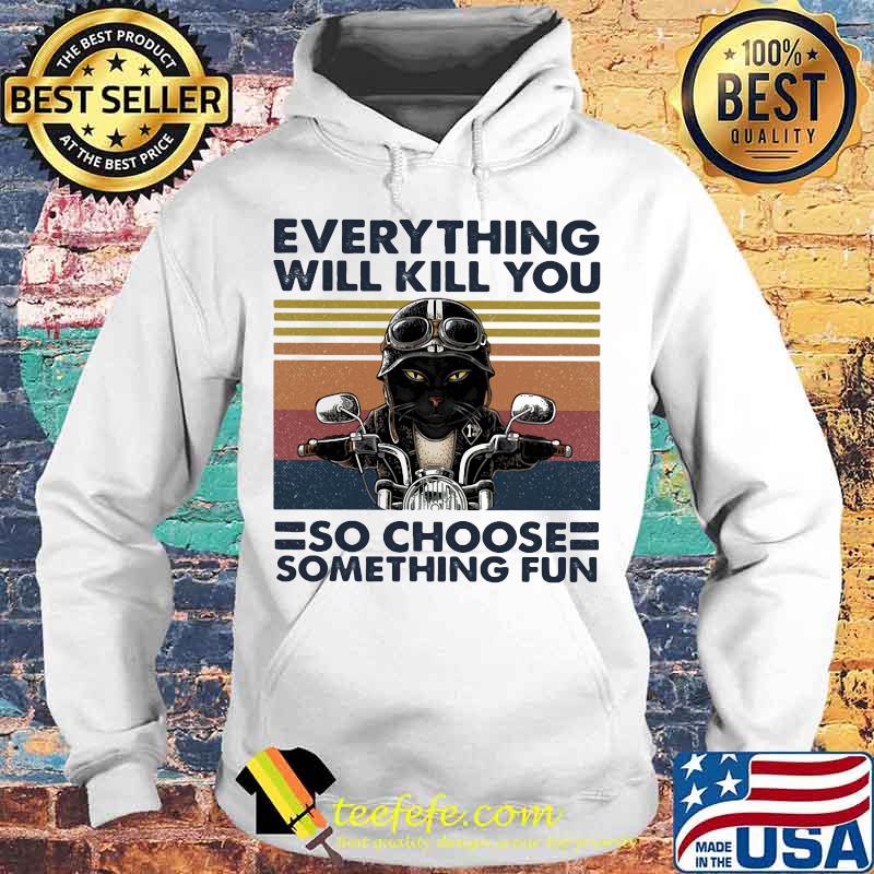 Cat riding motorcycle everything will kill you so choose something fun vintage retro s Hoodie Cat riding motorcycle everything will kill you so choose something fun vintage retro s Hoodie