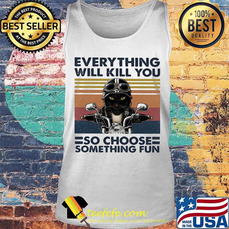 Cat riding motorcycle everything will kill you so choose something fun vintage retro s Tank top Cat riding motorcycle everything will kill you so choose something fun vintage retro s Tank top