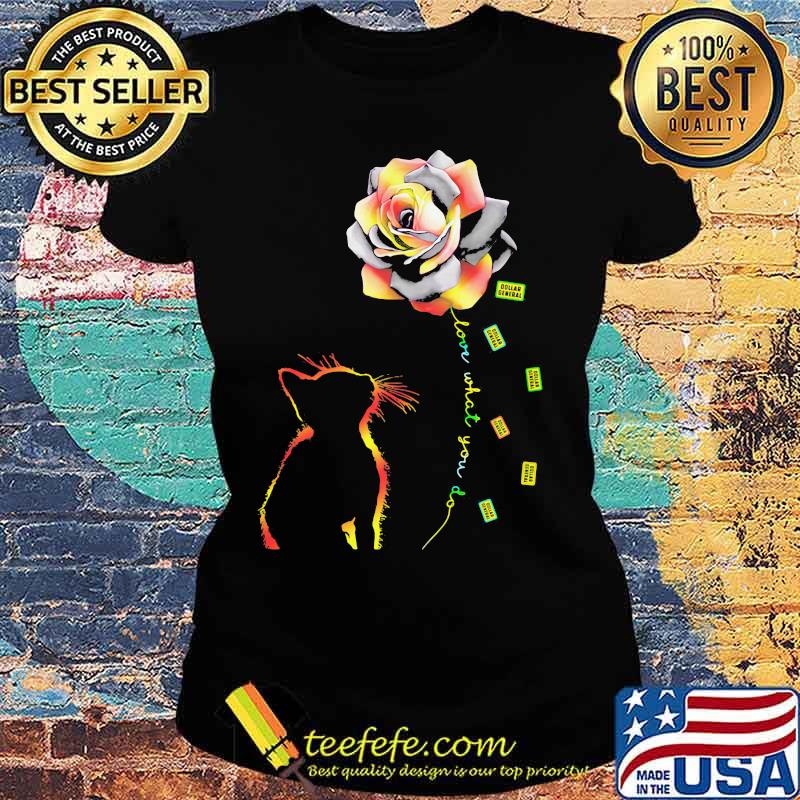 Cat rose love what you do dollar general s Ladies tee Cat rose love what you do dollar general s Ladies tee