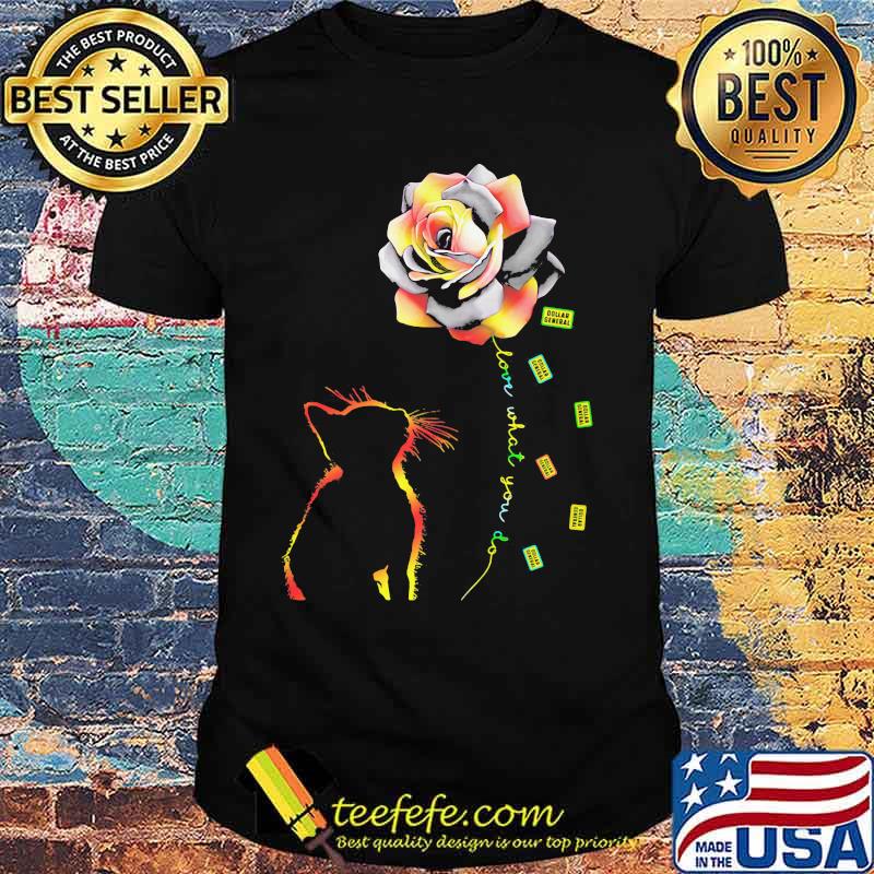 Cat rose love what you do dollar general shirt Cat rose love what you do dollar general shirt