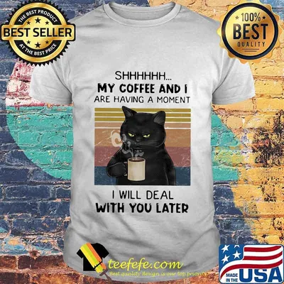 Cat Shhh my coffee and I are having a moment I will deal with you later vintage retro shirt
