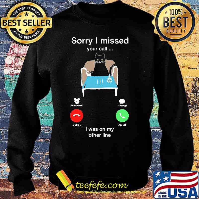 Cat sorry i missed your call i was on my other line s Sweater Cat sorry i missed your call i was on my other line s Sweater