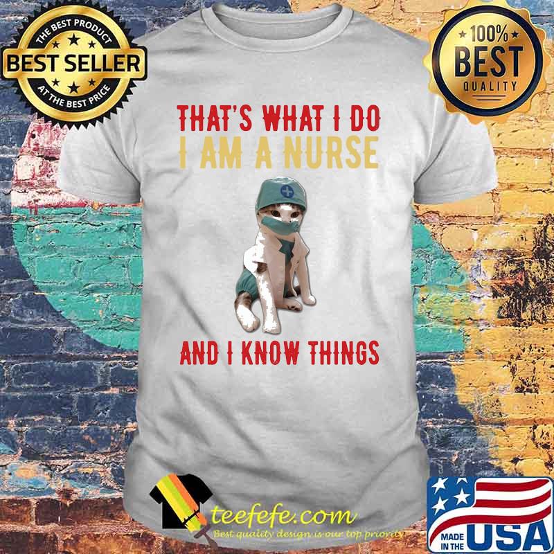 Cat that's what i do i am a nurse and i know things shirt