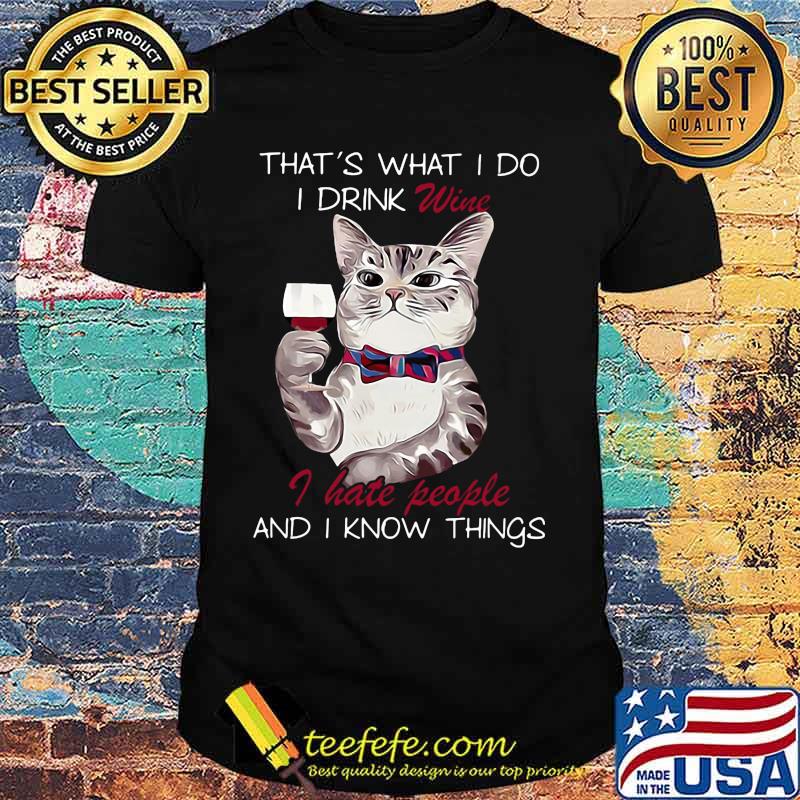 Cat that's what i do i drink wine i hate people and i know things shirt