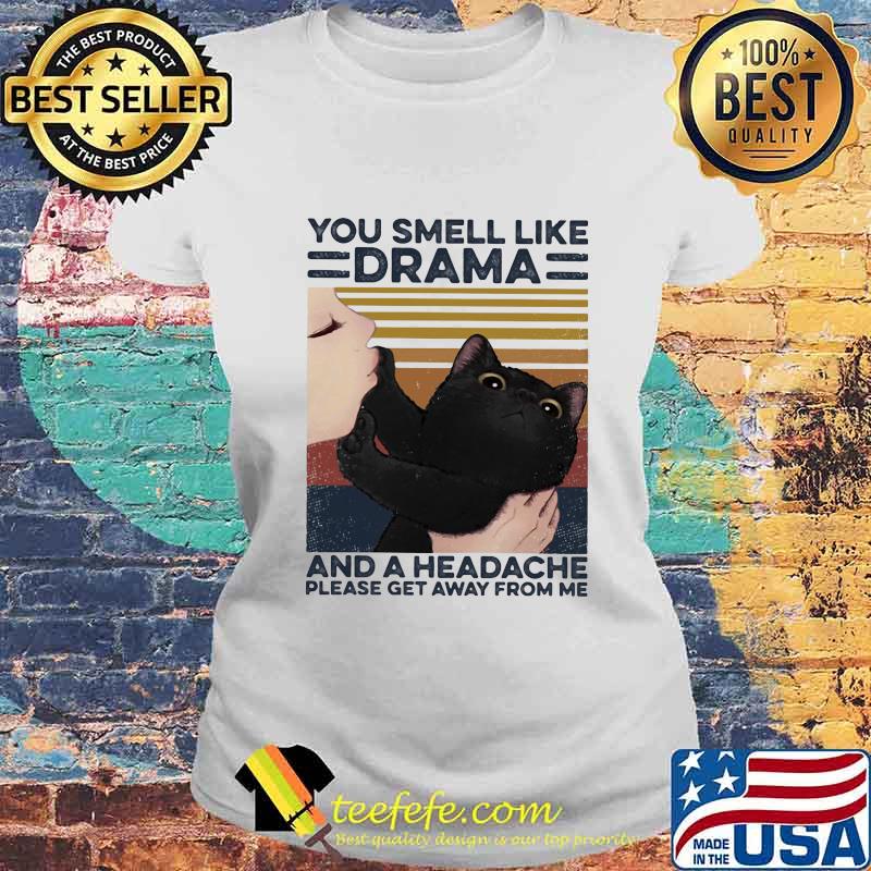 Cat you smell like drama and a headache please get away from me vintage retro s Laides tee Cat you smell like drama and a headache please get away from me vintage retro s Laides tee