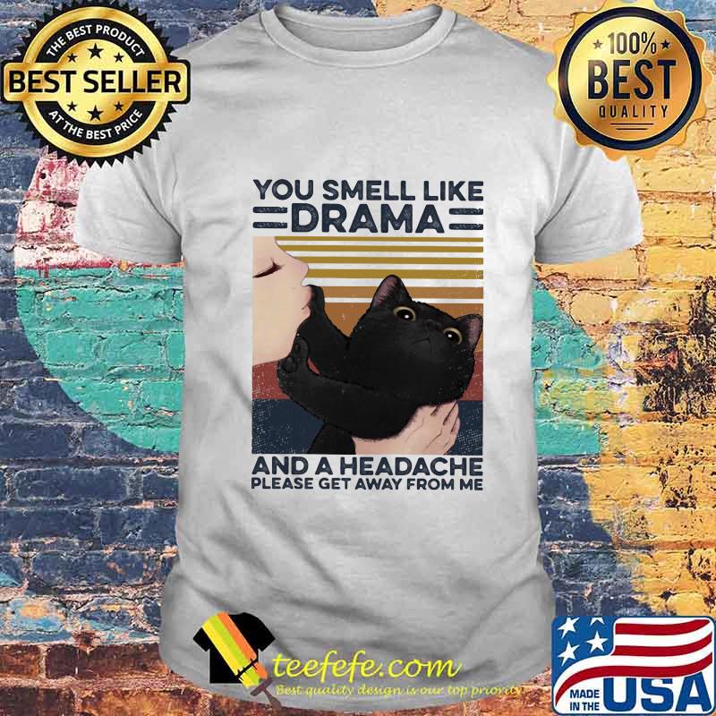 Cat you smell like drama and a headache please get away from me vintage retro shirt Cat you smell like drama and a headache please get away from me vintage retro shirt